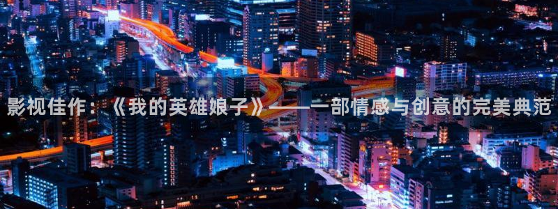 轨道影院厂家：影视佳作：《我的英雄娘子》——一部情感与创意的完美典范